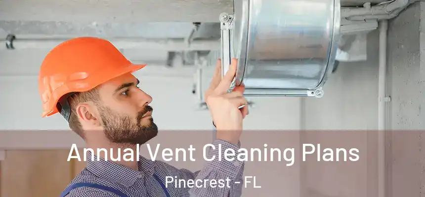 Annual Vent Cleaning Plans Pinecrest - FL